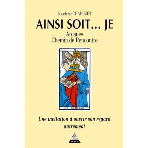 Ainsi Soit - Je - Arcanes, Chemins De Rencontre, Une Invitation À Ouvrir Son Regard Autrement