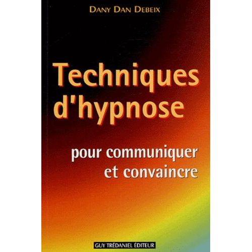 Techniques D'hypnose Pour Communiquer Et Convaincre - Guide Pratique