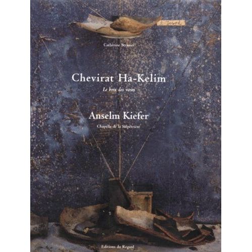 Chevirat Ha-Kelim : Le Bris Des Vases Et Anselm Kiefer : Chapelle De La Salpétrière