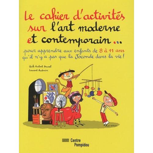 Le Cahier D'activités Sur L'art Moderne Et Contemporain - Pour Apprendre Aux Enfants De 8 À 11 Ans Qu'il N'y A Pas Que La Joconde Dans La Vie !