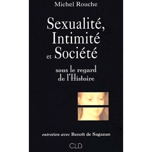 Sexualité, Intimité Et Société Sous Le Regard De L'histoire - Entretien Avec Benoît De Sagazan