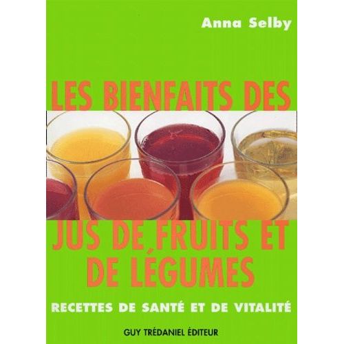 Les Bienfaits Des Jus De Fruits Et De Légumes - Recettes De Santé Et De Vitalité