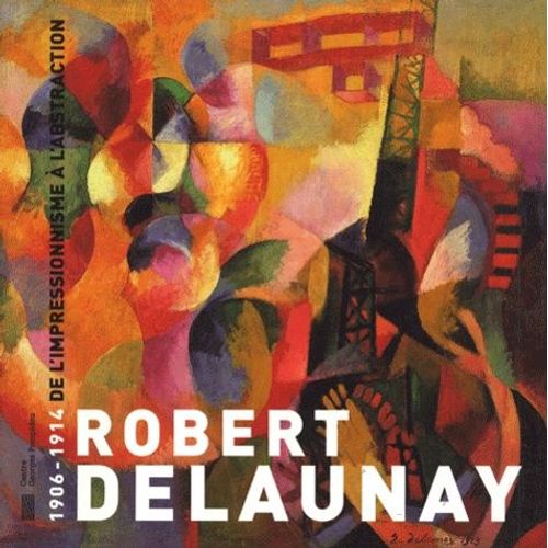 Robert Delaunay - 1906-1914 De L'impressionnisme À L'abstraction