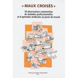 Maux Croisés - 50 Observations Commentées De Maladies Professionnelles Et D'aptitudes Médicales Au Poste De Travail