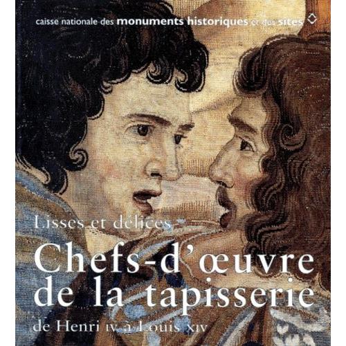 Lisses Et Delices Chefs D'oeuvre De La Tapisserie - De Henri Iv À Louis Xiv