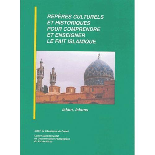 Repères Culturels Et Historiques Pour Comprendre Et Enseigner Le Fait Islamique - Islam, Islams