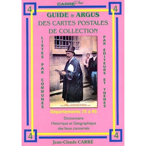 Guide Et Argus Des Cartes Postales De Collection Vol 4 : Départements 75 À 95 - Dictionnaire Historique Et Géographique Des Lieux Concernés