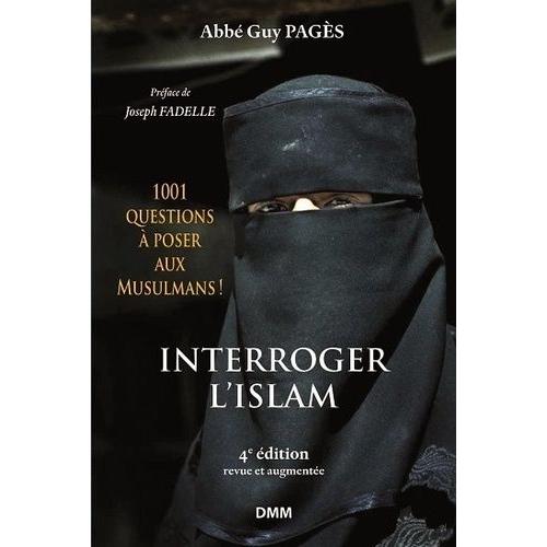 Interroger L'islam - Mille Et Une Questions À Poser Aux Musulmans