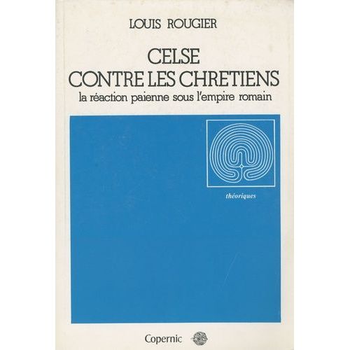Celse Contre Les Chrétiens - La Réaction Païenne Sous L'empire Romain
