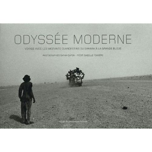 Odyssée Moderne - Voyage Avec Les Migrants Clandestins Du Sahara À La Grande Bleue