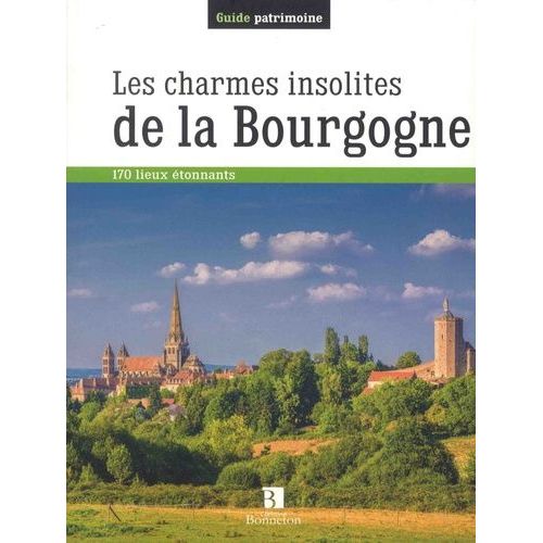 Les Charmes Insolites De La Bourgogne - 170 Lieux Étonnants