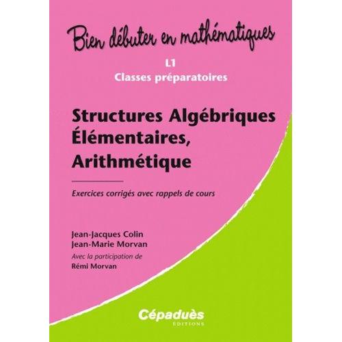 Structures Algébriques Élémentaires, Arithmétique - Exercices Corrigés Avec Rappels De Cours