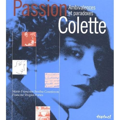 Passion Colette - Ambivalences Et Paradoxes