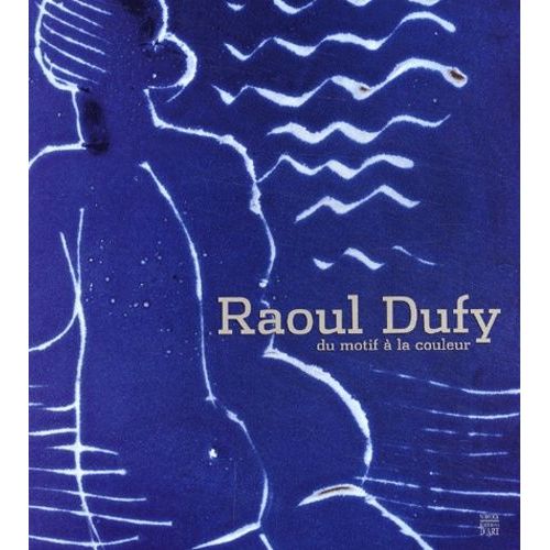 Raoul Dufy - Du Motif À La Couleur
