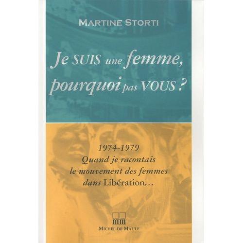 Je Suis Une Femme Pourquoi Pas Vous ? - 1974-1979 Quand Je Racontais Le Mouvement Des Femmes Dans Libération