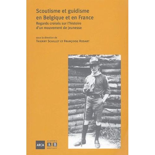 Scoutisme Et Guidisme En Belgique Et En France - Regards Croisés Sur L'histoire D'un Mouvement De Jeunesse
