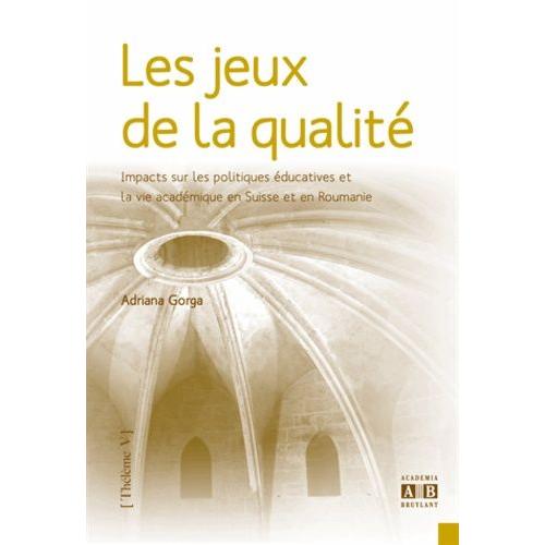 Les Jeux De La Qualité - Impacts Sur Les Politiques Éducatives Et La Vie Académique En Suisse Et En Roumanie