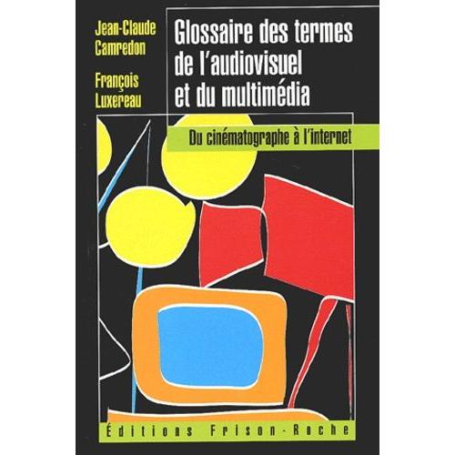Glossaire Des Termes De L'audiovisuel Et Du Multimédia - Du Cinématographe À L'internet