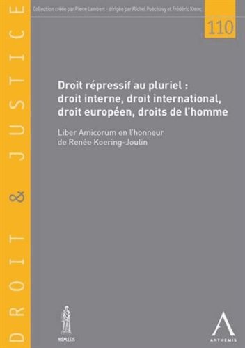 Droit Répressif Au Pluriel : Droit Interne, Droit International, Droit Européen, Droits De L'homme - Liber Amicorum En L'honneur De Renée Koering-Joulin