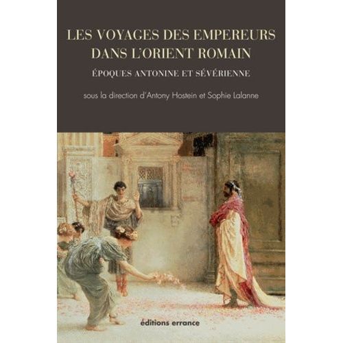 Les Voyages Des Empereurs Dans L'orient Romain - Epoques Antonine Et Sévérienne