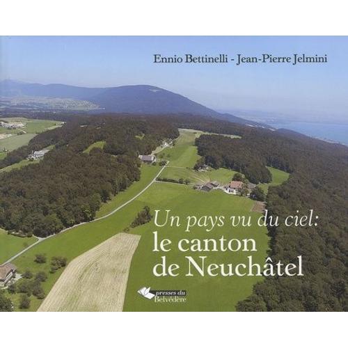 Un Pays Vu Du Ciel : Le Canton De Neuchâtel