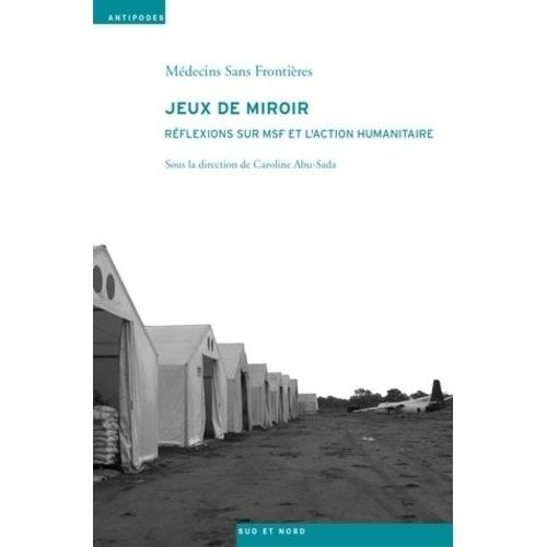 Jeux De Miroir - Réflexions Sur Msf Et L'action Humanitaire