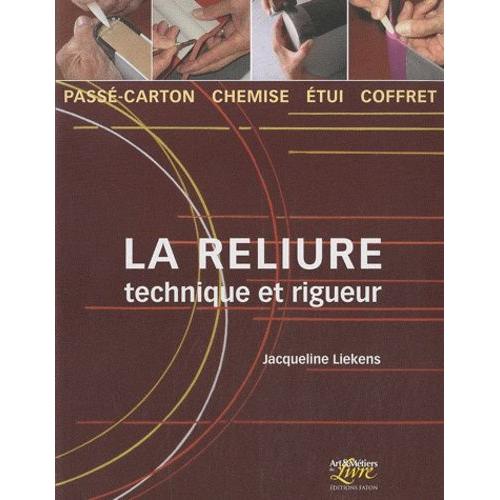 La Reliure - Technique Et Rigueur : Passé-Carton, Chemise, Étui, Coffret