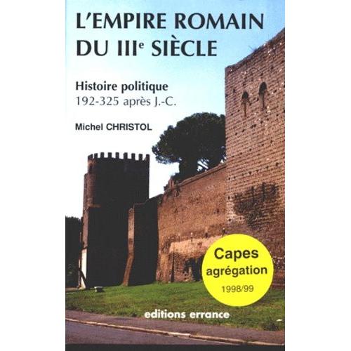 L'empire Romain Du Iiieme Siecle - Histoire Politique (De 192, Mort De Commode, À 325, Concile De Nicée)