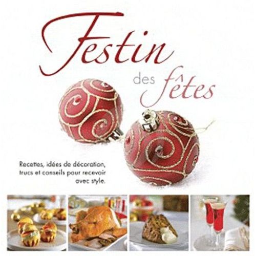 Festin Des Fêtes - Recettes, Idées De Décoration, Trucs Et Conseils Pour Recevoir Avec Style