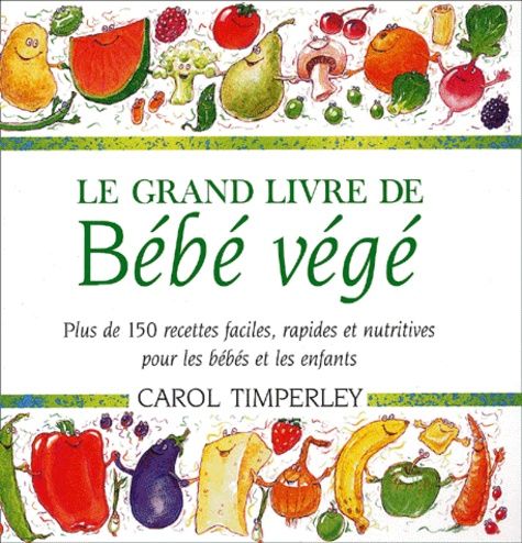 Le Grand Livre De Bebe Vege Plus De 150 Recettes Faciles Rapides Et Nutritives Pour Les Bebes Et Les Enfants Rakuten