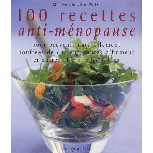 100 Recettes Anti-Ménopause - Pour Prévenir Naturellement Bouffées De Chaleur, Sautes D'humeur Et Autres Effets Indésirables