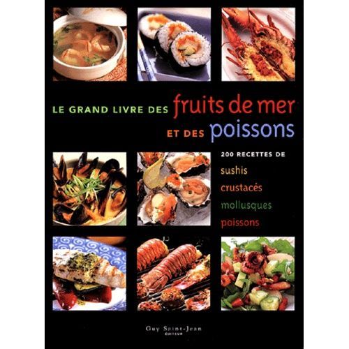 Le Grand Livre Des Fruits De Mer Et Des Poissons - 200 Recettes De Sushis, Crustacés, Mollusques, Poissons