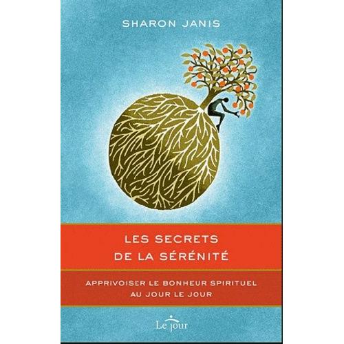 Les Secrets De La Sérénité - Apprivoiser Le Bonheur Spirituel Au Jour Le Jour