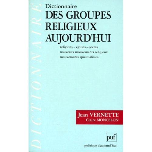 Dictionnaire Des Groupes Religieux Aujourd'hui - Religions-Églises-Sectes, Nouveaux Mouvements Religieux, Mouvements Spiritualistes