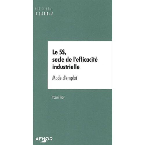 Le 5s, Socle De L'efficacité Industrielle - Mode D'emploi