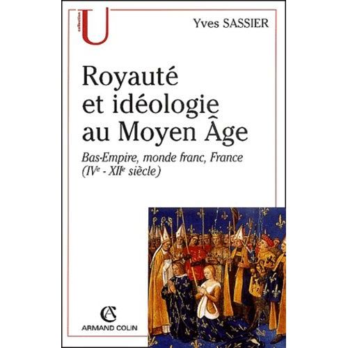 Royauté Et Idéologie Au Moyen-Age - Bas-Empire, Monde Franc, France (Ive-Xiie Siècle)