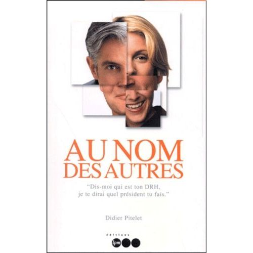 Au Nom Des Autres - " Dis-Moi Qui Est Ton Drh, Je Te Dirai Quel Président Tu Es
