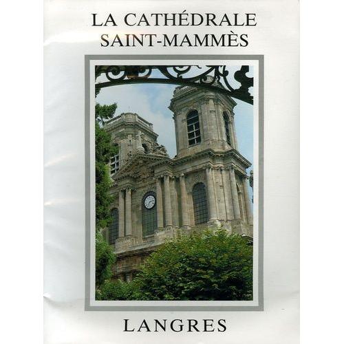 La Cathédrale Saint-Mammès De Langres - Histoire - Architecture - Décor