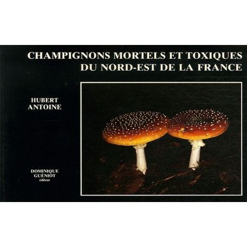 Champignons Mortels Et Toxiques Du Nord-Est De La France