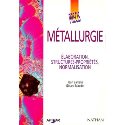 Precis De Metallurgie - Elaboration, Structures-Propriétés, Normalisation