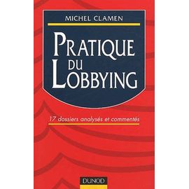 Pratique Du Lobbying - 17 Dossiers Analysés Et Commentés