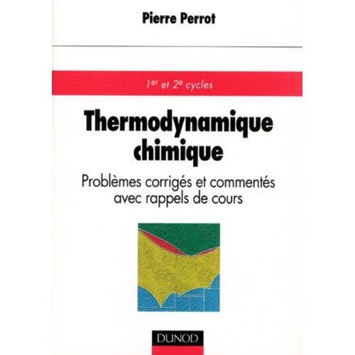 Thermodynamique Chimique - Problèmes Corrigés Et Commentés Avec Rappels De Cours