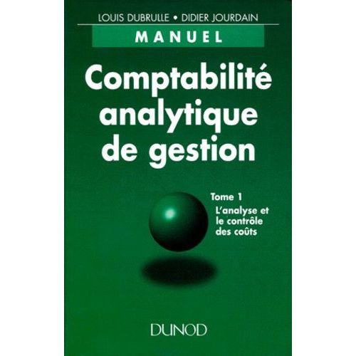 Comptabilite Analytique De Gestion - Tome 1, L'analyse Et Le Contrôle Des Coûts, Manuel