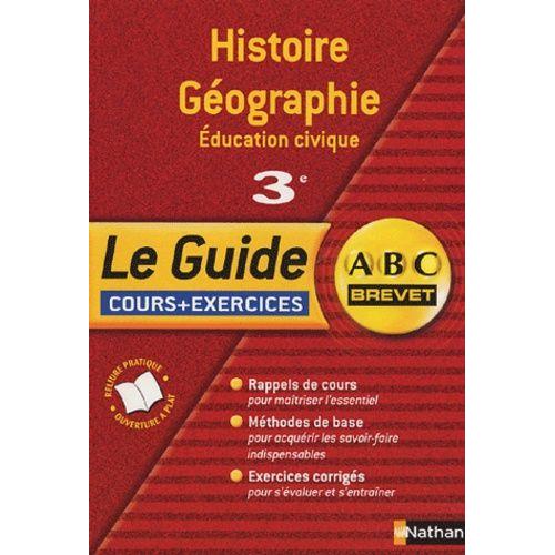 Histoire-Géographie Education Civique 3e - Le Guide : Cours + Exercices