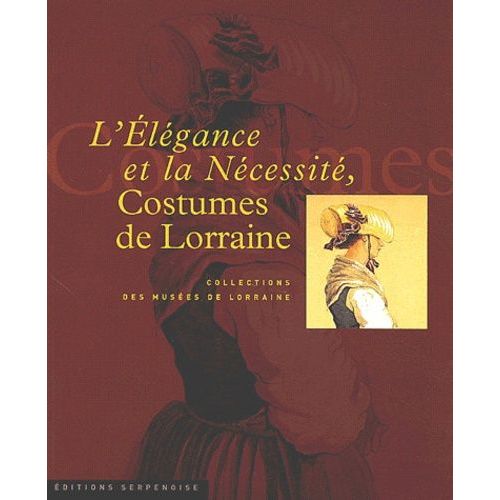 L'élégance Et La Nécessité. - Costumes De Lorraine