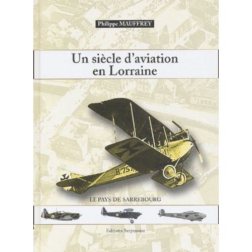 Un Siècle D'aviation En Lorraine - Le Pays De Sarrebourg