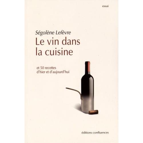 Le Vin Dans La Cuisine - Et 50 Recettes D'hier Et D'aujourd'hui