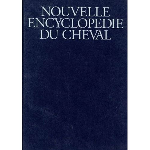 Nouvelle Encyclopédie Du Cheval - Elevage, Soins, Dressage, Médecine, Sport, Droit