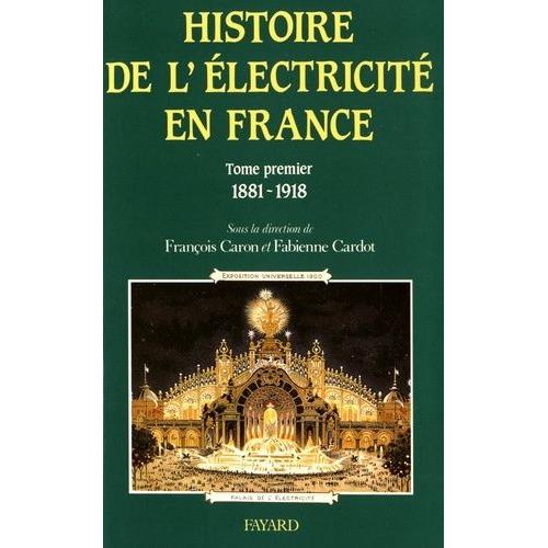 Histoire De L'électricité En France - Tome 1, Espoirs Et Conquêtes (1881-1918)