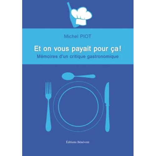 Et On Vous Payait Pour Ça ! - Mémoires D'un Critique Gastronomique